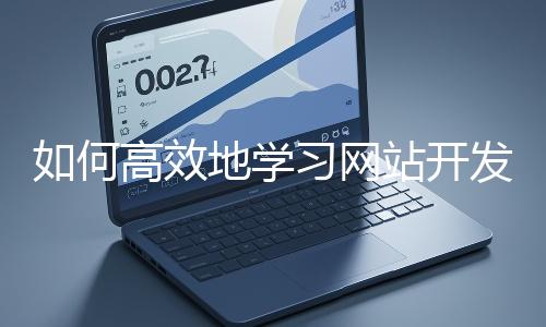 如何高效地學習網站開發的基礎知識？